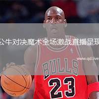 公牛对决魔术全场激战直播呈现